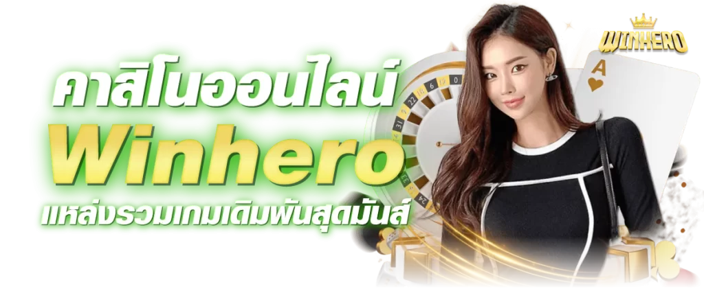 Winhero คาสิโนออนไลน์ เดิมพันง่าย เล่นได้ทุกเกม ขั้นตำ 1 บาท